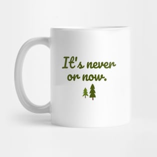 It's never or now. Mug